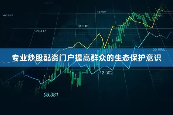 专业炒股配资门户提高群众的生态保护意识