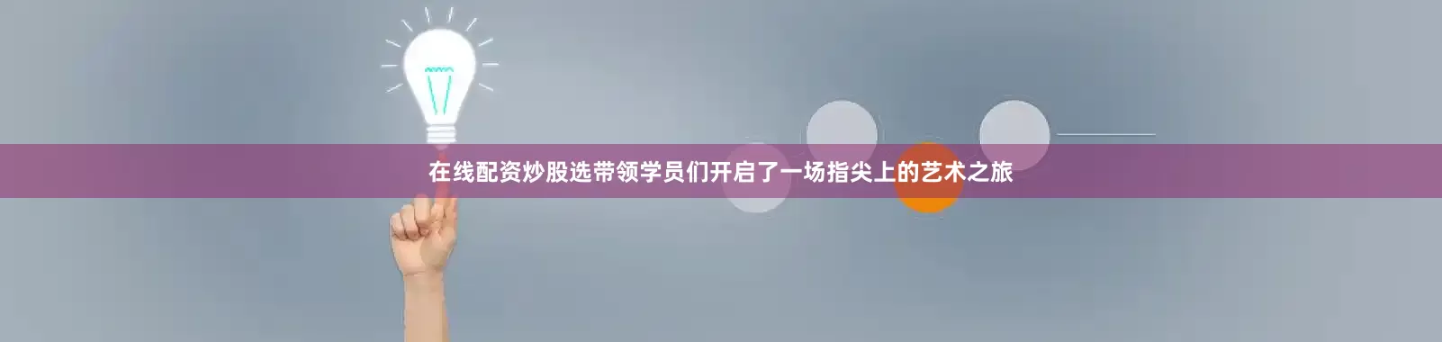 在线配资炒股选带领学员们开启了一场指尖上的艺术之旅