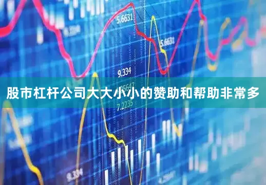 股市杠杆公司大大小小的赞助和帮助非常多