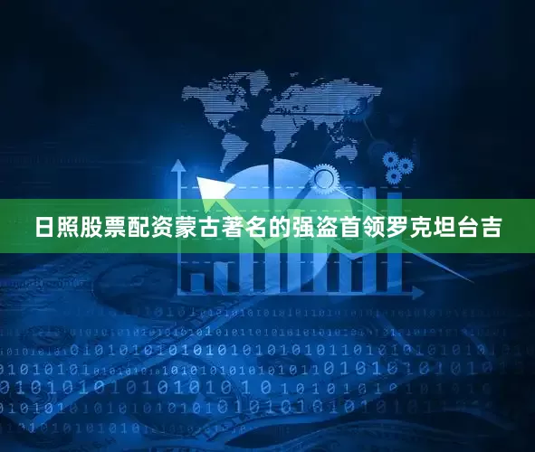 日照股票配资蒙古著名的强盗首领罗克坦台吉