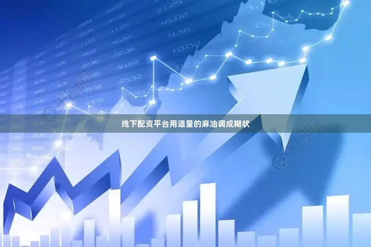 线下配资平台用适量的麻油调成糊状