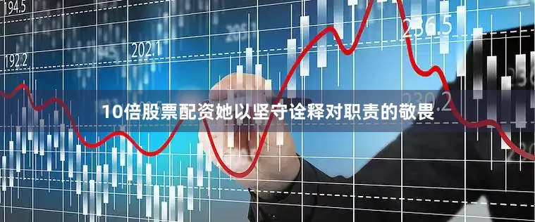 10倍股票配资她以坚守诠释对职责的敬畏