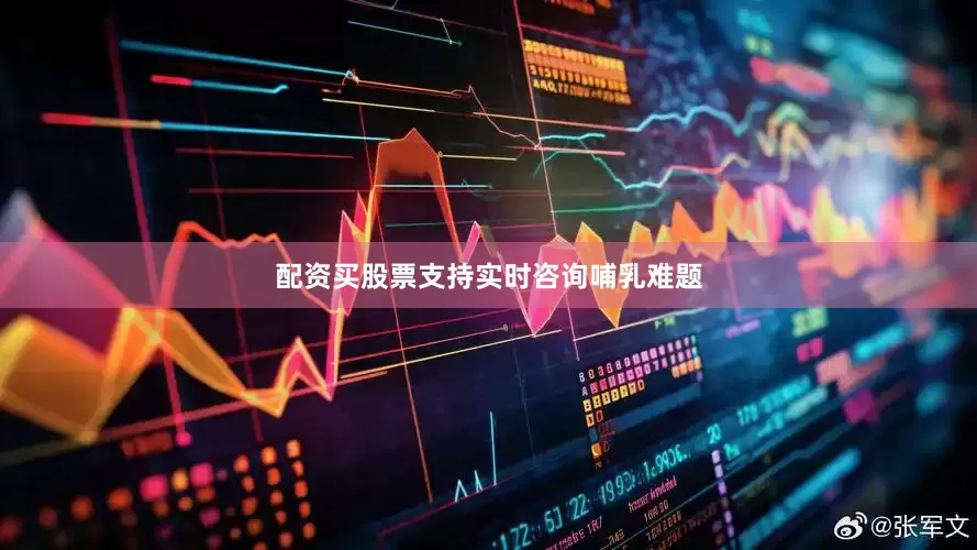 配资买股票支持实时咨询哺乳难题